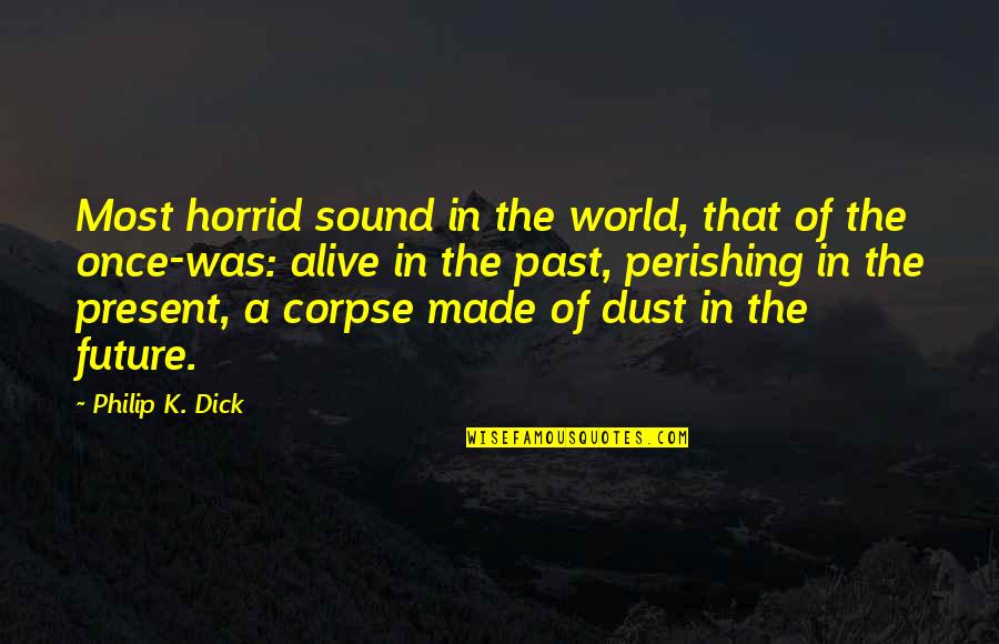 The Future Of The World Quotes By Philip K. Dick: Most horrid sound in the world, that of