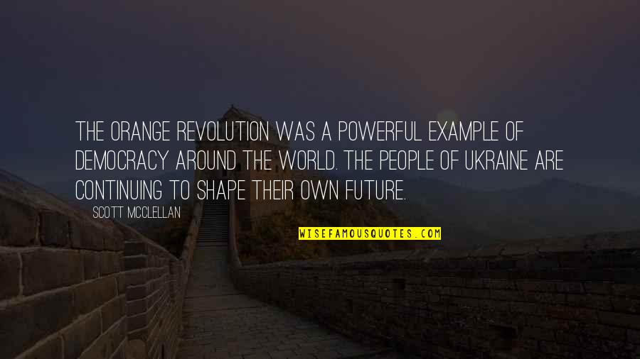 The Future Of The World Quotes By Scott McClellan: The Orange Revolution was a powerful example of