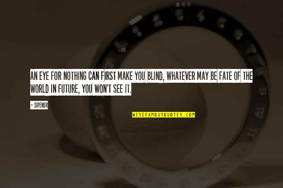 The Future Of The World Quotes By Sipendr: An eye for nothing can first make you The Future Of The World Quotes By Sipendr: An eye for nothing can first make you