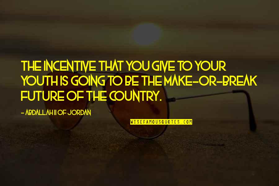 The Future Of The Youth Quotes By Abdallah II Of Jordan: The incentive that you give to your youth