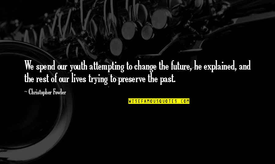 The Future Of The Youth Quotes By Christopher Fowler: We spend our youth attempting to change the