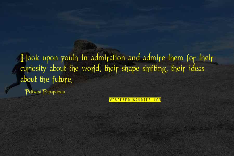 The Future Of The Youth Quotes By Polixeni Papapetrou: I look upon youth in admiration and admire