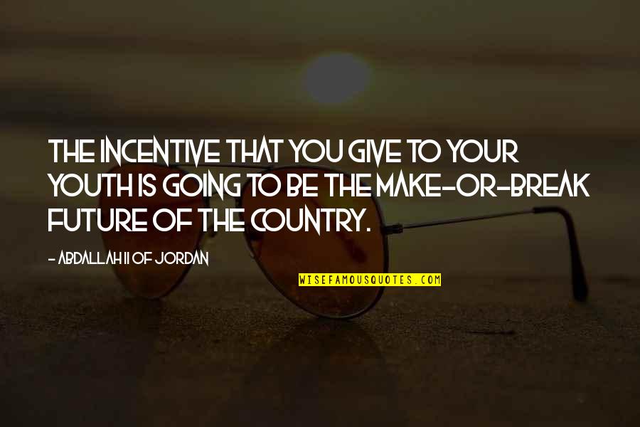 The Future Of Youth Quotes By Abdallah II Of Jordan: The incentive that you give to your youth