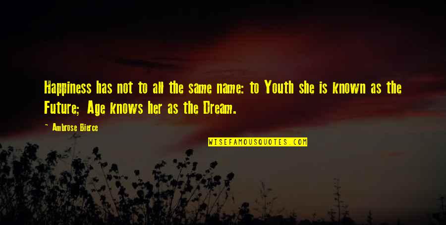The Future Of Youth Quotes By Ambrose Bierce: Happiness has not to all the same name: