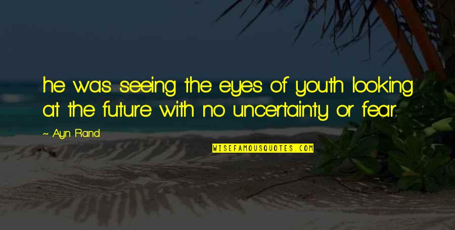The Future Of Youth Quotes By Ayn Rand: he was seeing the eyes of youth looking