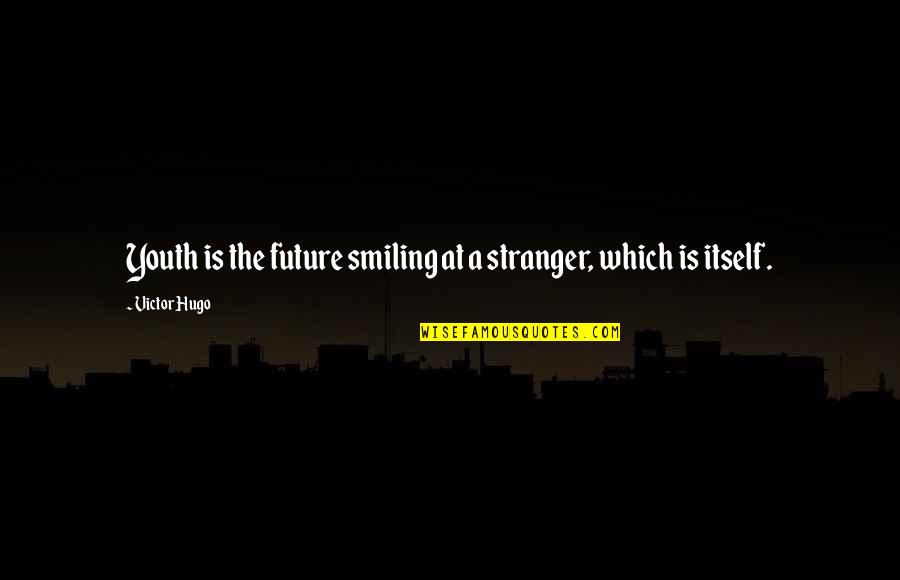 The Future Of Youth Quotes By Victor Hugo: Youth is the future smiling at a stranger,