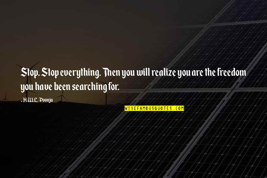 The Future Papaw Quotes By H.W.L. Poonja: Stop. Stop everything. Then you will realize you The Future Papaw Quotes By H.W.L. Poonja: Stop. Stop everything. Then you will realize you