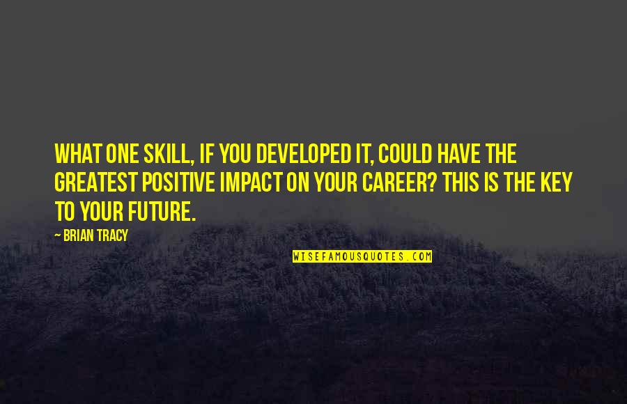 The Future Positive Quotes By Brian Tracy: What one skill, if you developed it, could