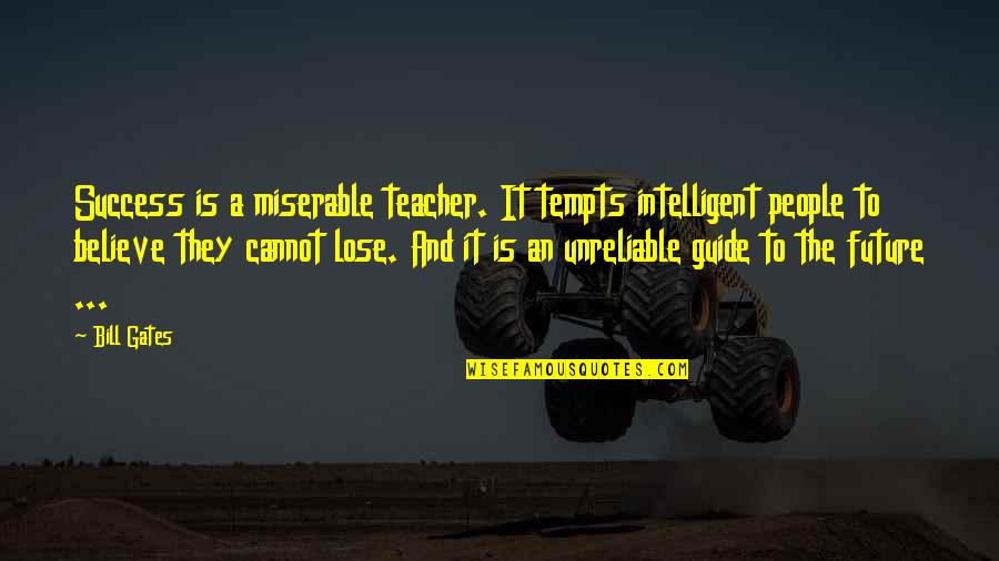 The Future Success Quotes By Bill Gates: Success is a miserable teacher. It tempts intelligent