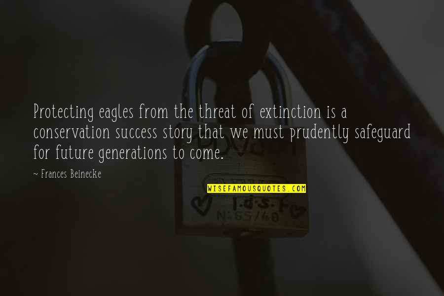 The Future Success Quotes By Frances Beinecke: Protecting eagles from the threat of extinction is