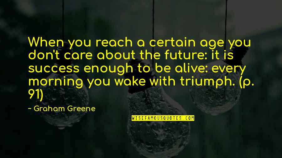 The Future Success Quotes By Graham Greene: When you reach a certain age you don't