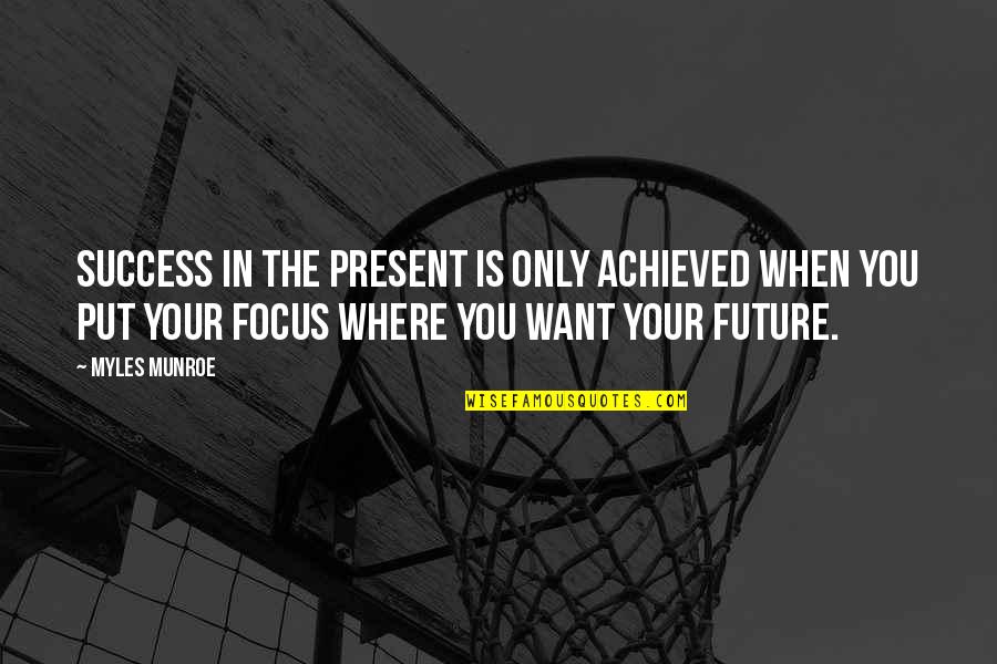 The Future Success Quotes By Myles Munroe: Success in the present is only achieved when