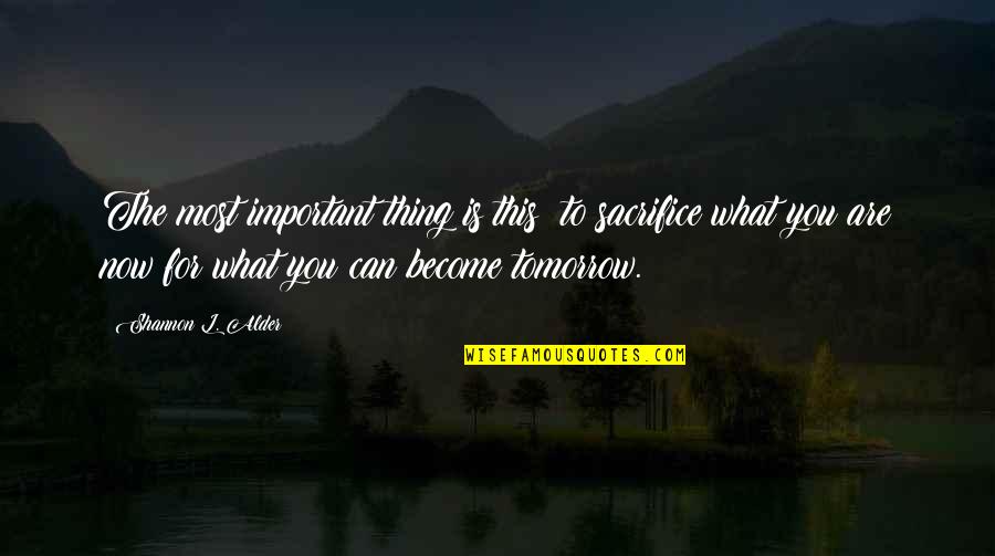 The Future Success Quotes By Shannon L. Alder: The most important thing is this: to sacrifice
