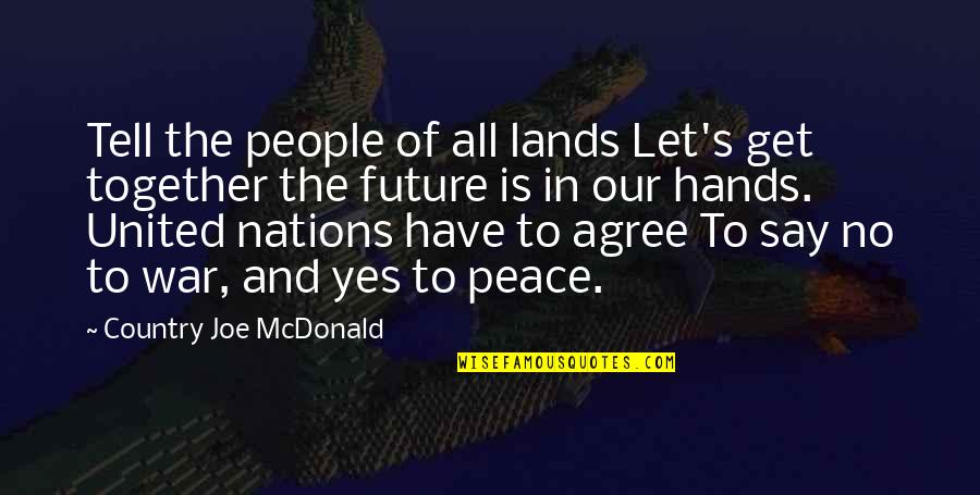 The Future Together Quotes By Country Joe McDonald: Tell the people of all lands Let's get