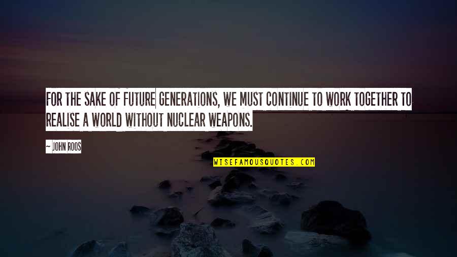 The Future Together Quotes By John Roos: For the sake of future generations, we must The Future Together Quotes By John Roos: For the sake of future generations, we must