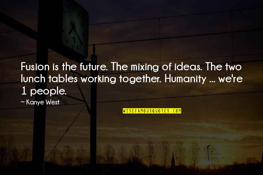 The Future Together Quotes By Kanye West: Fusion is the future. The mixing of ideas. The Future Together Quotes By Kanye West: Fusion is the future. The mixing of ideas.