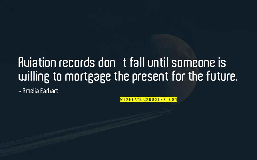 The Future With Someone Quotes By Amelia Earhart: Aviation records don't fall until someone is willing
