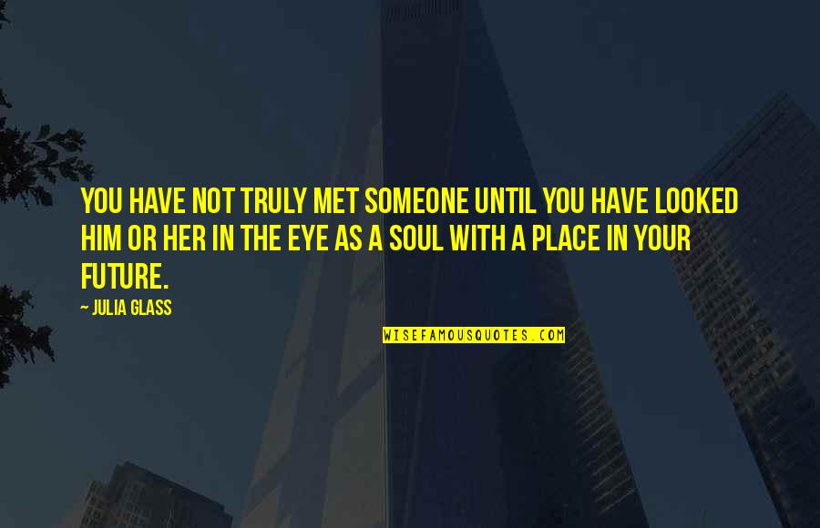 The Future With Someone Quotes By Julia Glass: You have not truly met someone until you