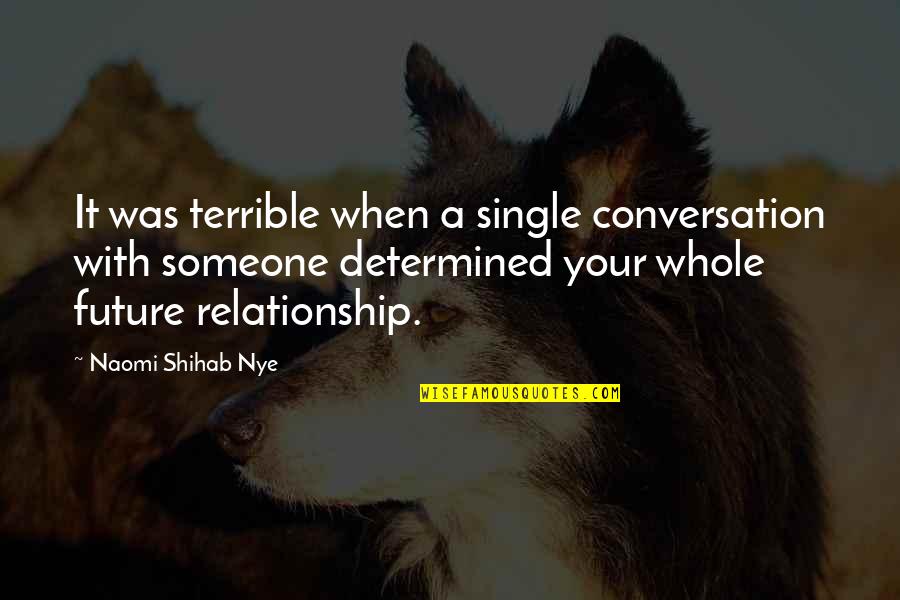 The Future With Someone Quotes By Naomi Shihab Nye: It was terrible when a single conversation with