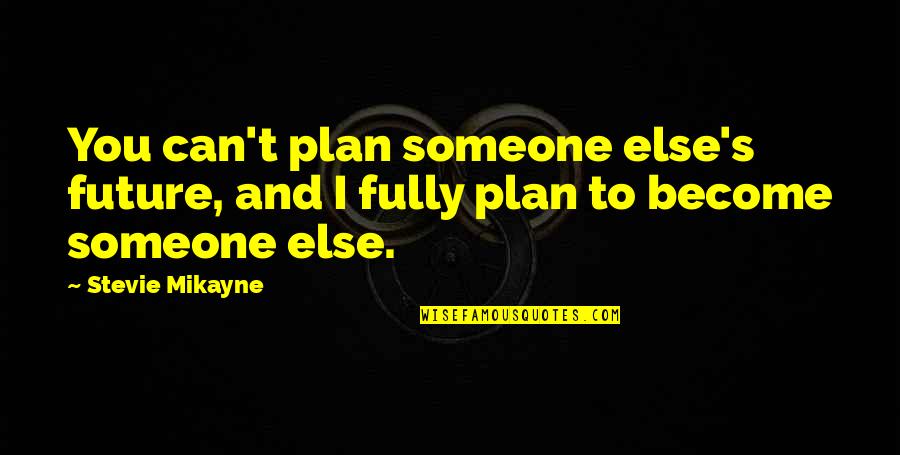 The Future With Someone Quotes By Stevie Mikayne: You can't plan someone else's future, and I