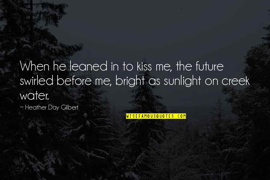 The Future's Bright Quotes By Heather Day Gilbert: When he leaned in to kiss me, the