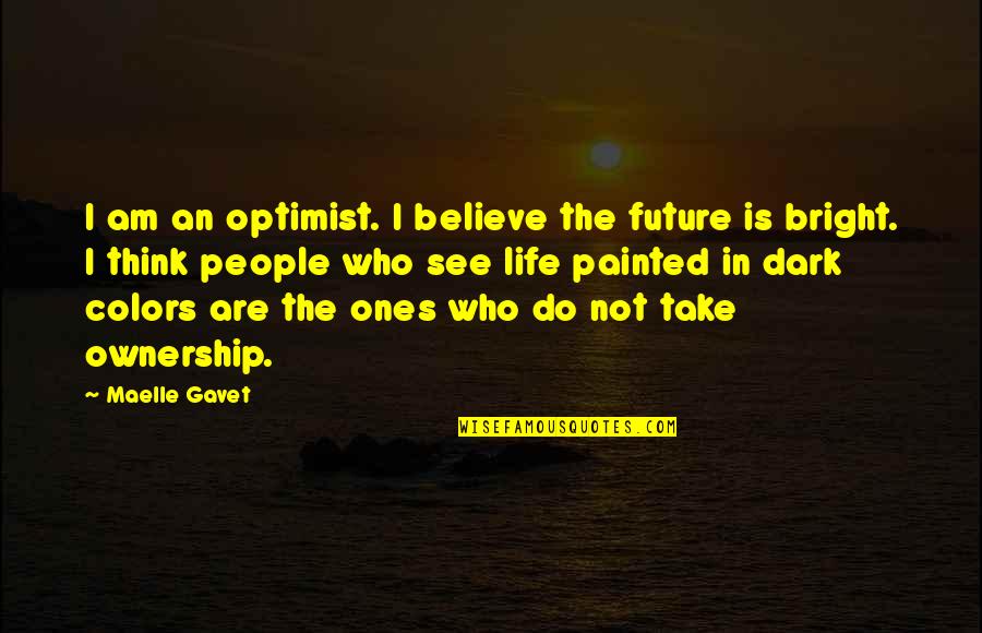The Future's Bright Quotes By Maelle Gavet: I am an optimist. I believe the future