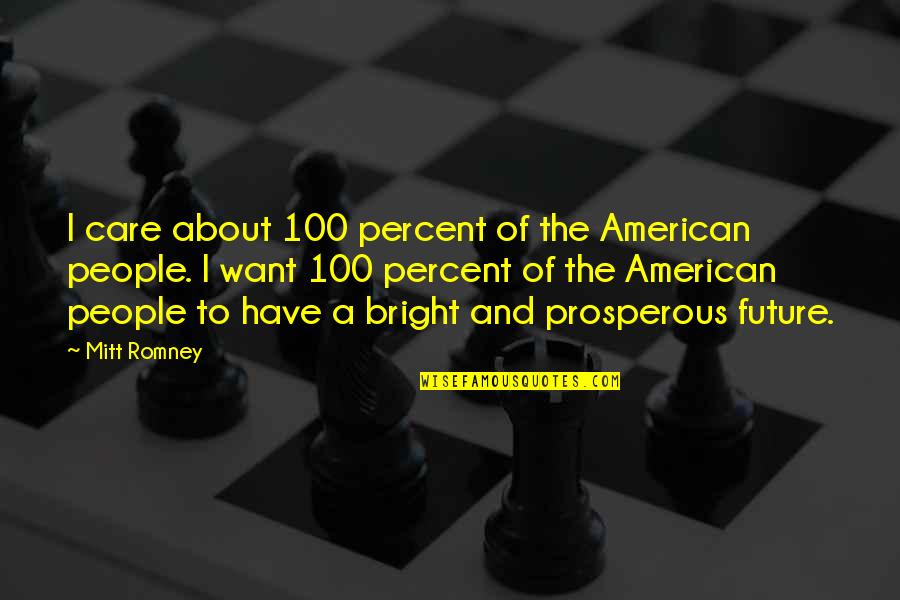 The Future's Bright Quotes By Mitt Romney: I care about 100 percent of the American