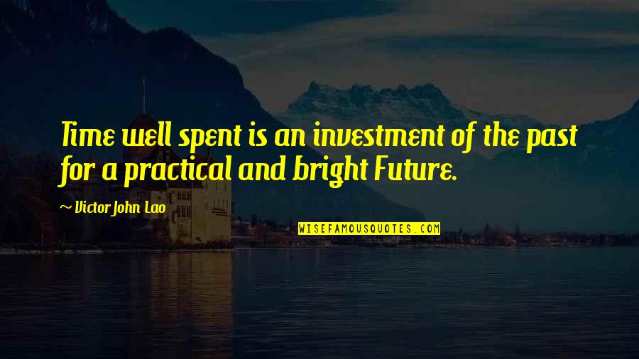 The Future's Bright Quotes By Victor John Lao: Time well spent is an investment of the