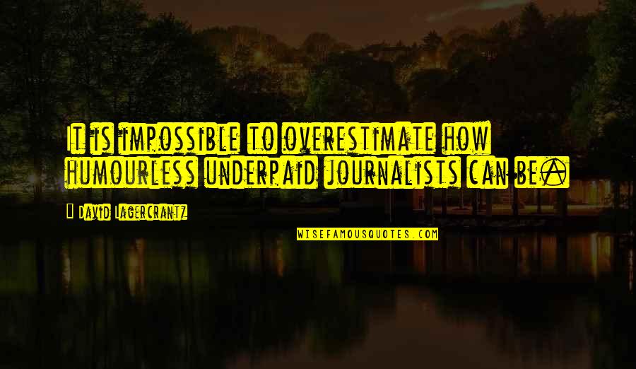 The Future's Looking Bright Quotes By David Lagercrantz: It is impossible to overestimate how humourless underpaid