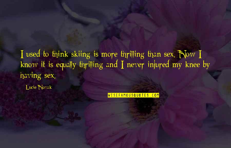 The Fuzzy Wuzzy Angels Quotes By Lucie Novak: I used to think skiing is more thrilling