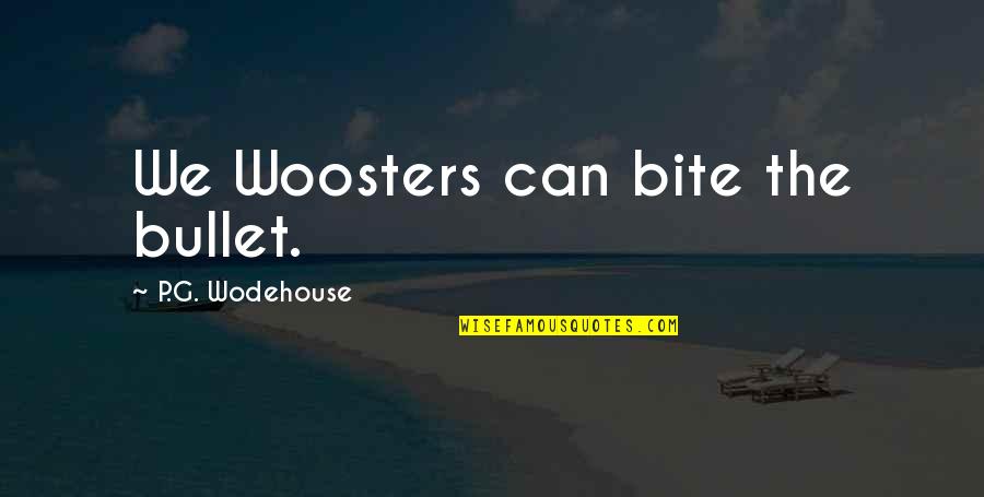 The G Quotes By P.G. Wodehouse: We Woosters can bite the bullet. The G Quotes By P.G. Wodehouse: We Woosters can bite the bullet.