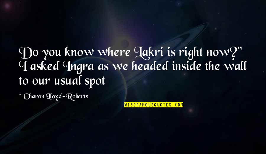 The G Spot Quotes By Charon Lloyd-Roberts: Do you know where Lakri is right now?"