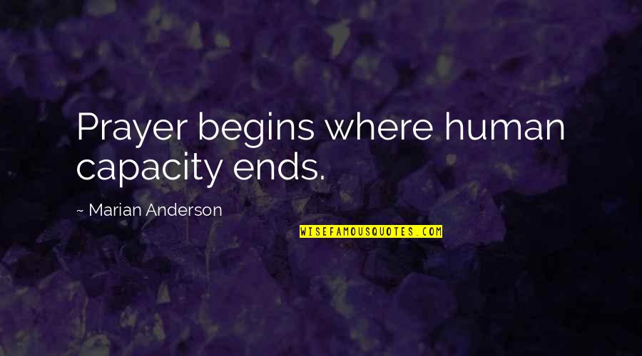 The Gabbie Show Quotes By Marian Anderson: Prayer begins where human capacity ends. The Gabbie Show Quotes By Marian Anderson: Prayer begins where human capacity ends.