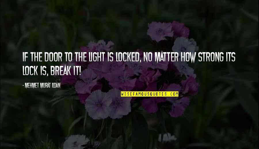 The Gabbie Show Quotes By Mehmet Murat Ildan: If the door to the light is locked, The Gabbie Show Quotes By Mehmet Murat Ildan: If the door to the light is locked,