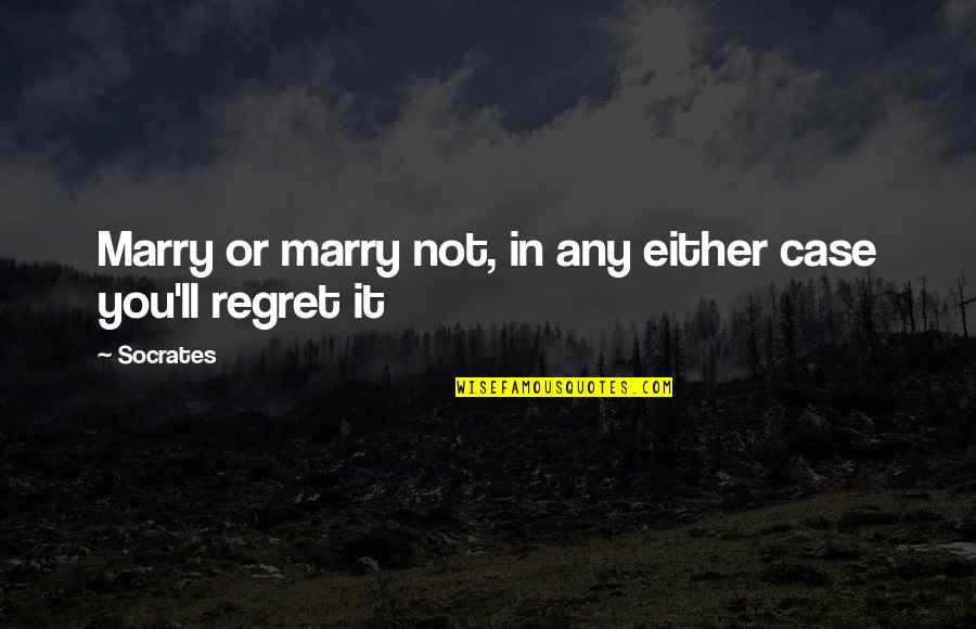 The Galaxy And Love Quotes By Socrates: Marry or marry not, in any either case
