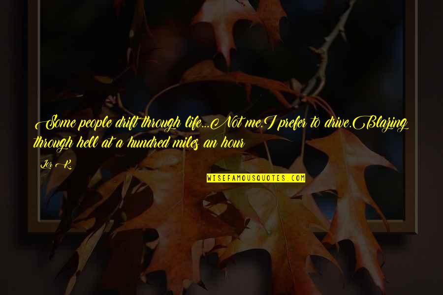 The Galloping Hour Quotes By Lor K.: Some people drift through life...Not me.I prefer to The Galloping Hour Quotes By Lor K.: Some people drift through life...Not me.I prefer to