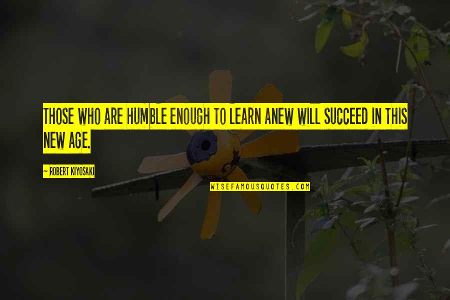The Galloping Hour Quotes By Robert Kiyosaki: Those who are humble enough to learn anew The Galloping Hour Quotes By Robert Kiyosaki: Those who are humble enough to learn anew