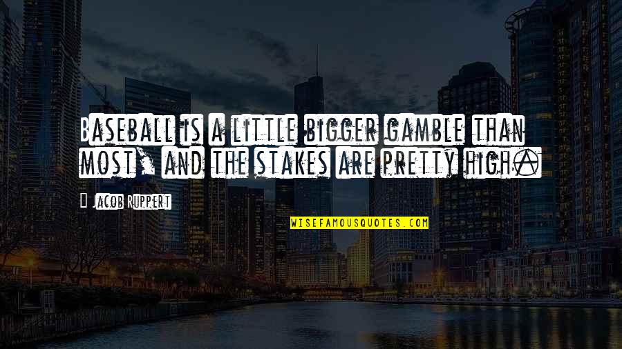 The Gamble Quotes By Jacob Ruppert: Baseball is a little bigger gamble than most,