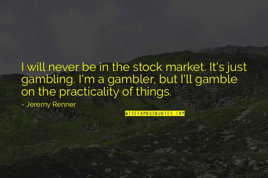 The Gamble Quotes By Jeremy Renner: I will never be in the stock market. The Gamble Quotes By Jeremy Renner: I will never be in the stock market.