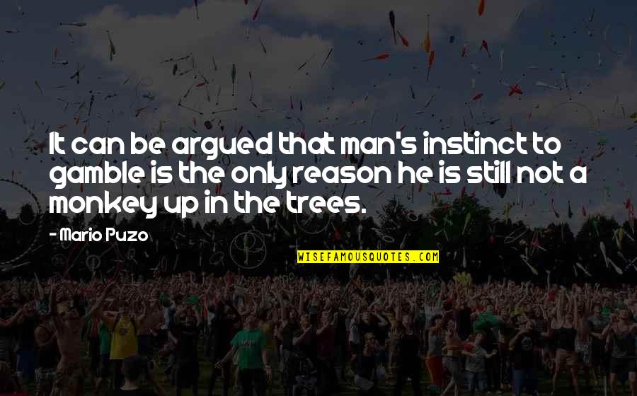 The Gamble Quotes By Mario Puzo: It can be argued that man's instinct to The Gamble Quotes By Mario Puzo: It can be argued that man's instinct to