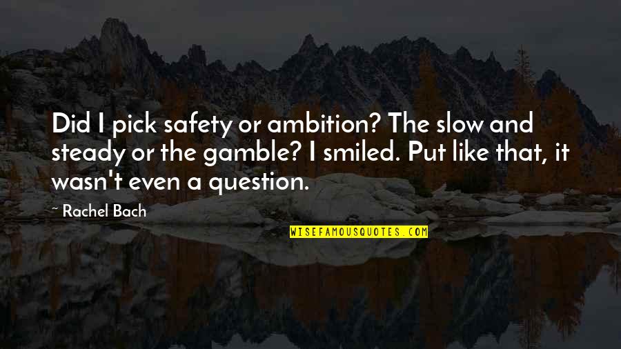 The Gamble Quotes By Rachel Bach: Did I pick safety or ambition? The slow The Gamble Quotes By Rachel Bach: Did I pick safety or ambition? The slow