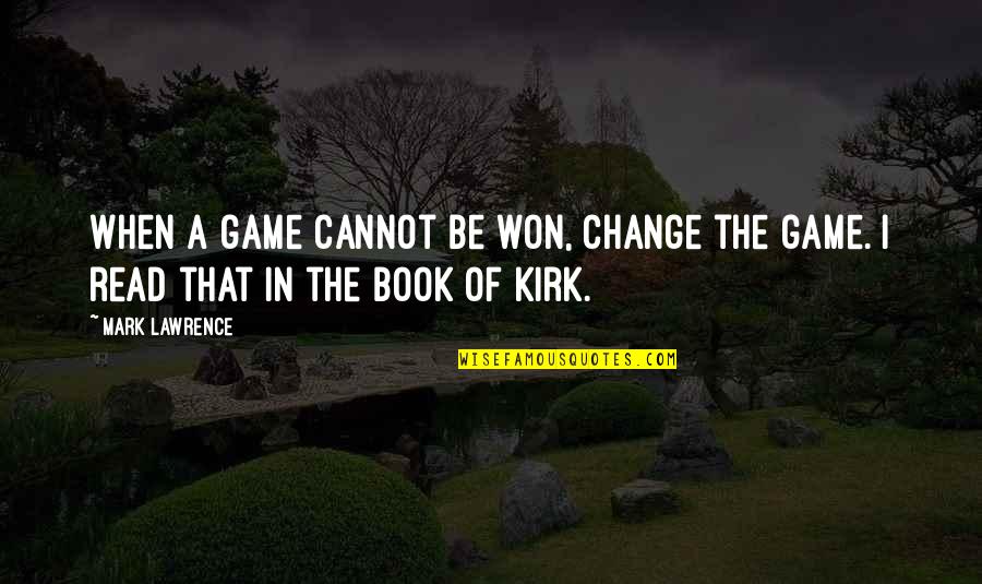 The Game Book Quotes By Mark Lawrence: When a game cannot be won, change the