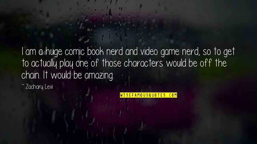 The Game Book Quotes By Zachary Levi: I am a huge comic book nerd and