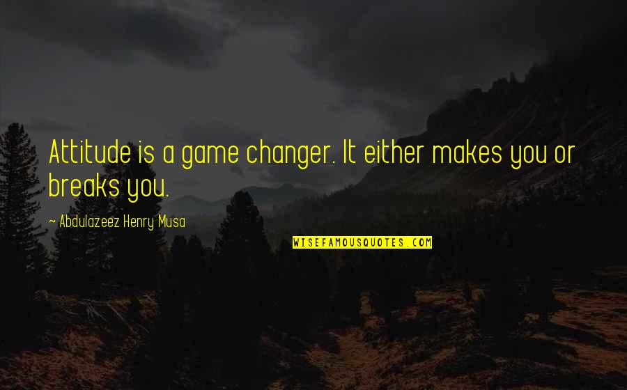 The Game Changer Quotes By Abdulazeez Henry Musa: Attitude is a game changer. It either makes
