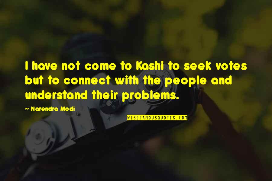 The Game Changer Quotes By Narendra Modi: I have not come to Kashi to seek