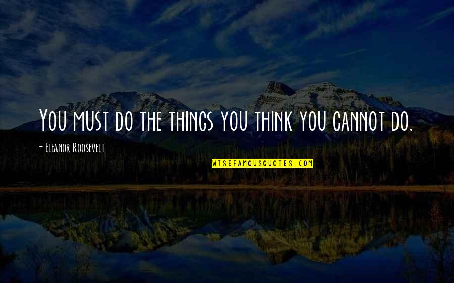 The Game Film Quotes By Eleanor Roosevelt: You must do the things you think you