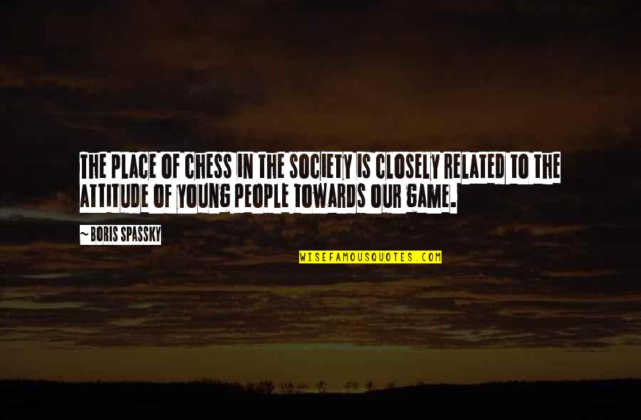 The Game Of Chess Quotes By Boris Spassky: The place of chess in the society is