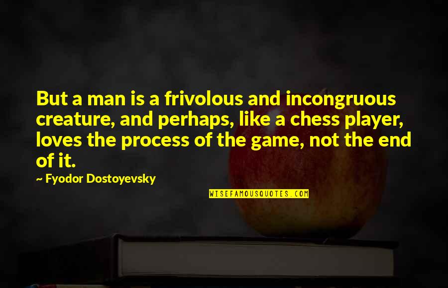 The Game Of Chess Quotes By Fyodor Dostoyevsky: But a man is a frivolous and incongruous