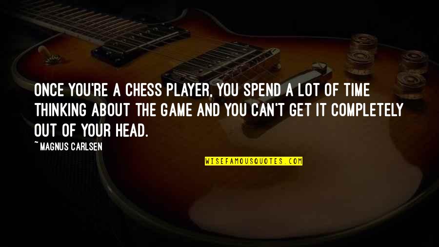 The Game Of Chess Quotes By Magnus Carlsen: Once you're a chess player, you spend a