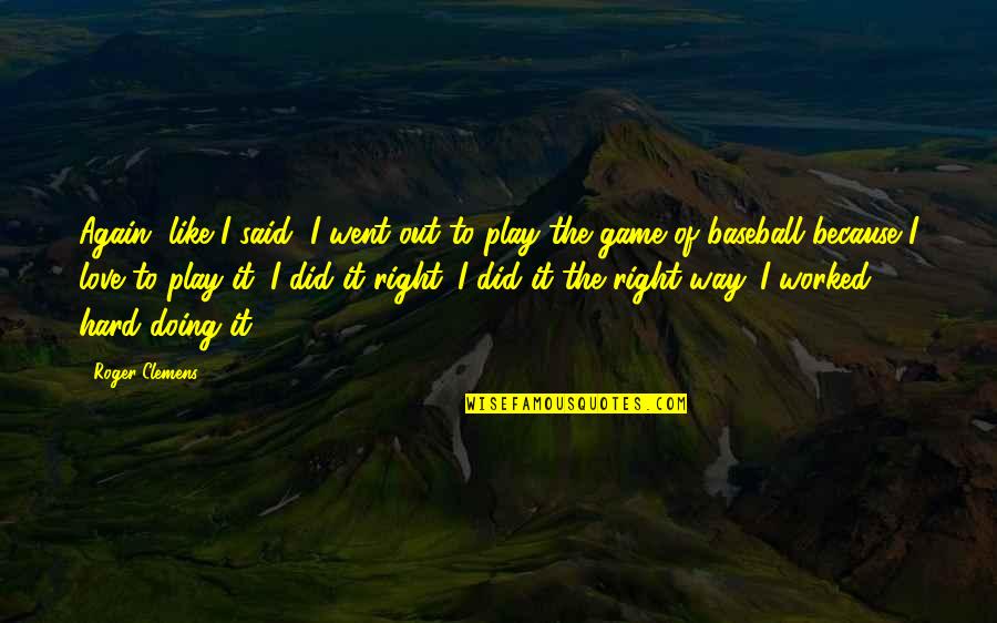 The Game Of Love Quotes By Roger Clemens: Again, like I said, I went out to